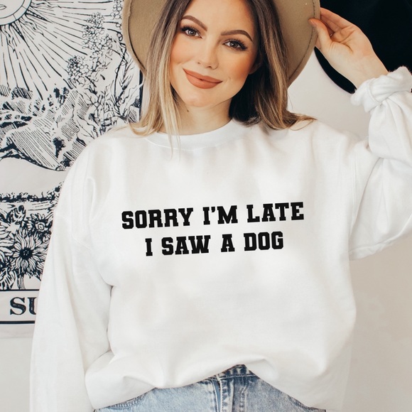 Graphic And Stylish “Sorry I’m Late I Saw A Dog” Sweatshirt - Picture 2 of 3